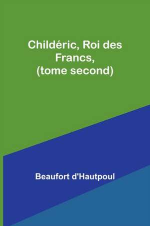 Childéric, Roi des Francs, (tome second) de Beaufort D'Hautpoul