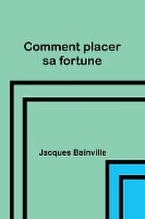 Comment placer sa fortune de Jacques Bainville