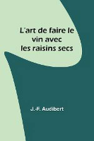 L'art de faire le vin avec les raisins secs de J. -F. Audibert