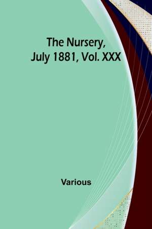 The Nursery, July 1881, Vol. XXX de Various