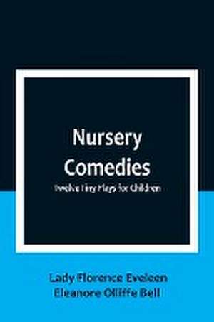 Nursery Comedies de Lady Florence Eveleen Eleanore Olliff. . .