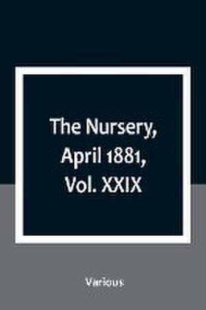 The Nursery, April 1881, Vol. XXIX de Various