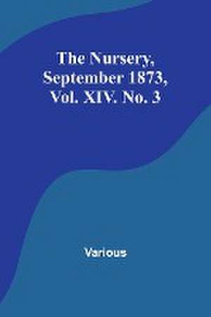 The Nursery, September 1873, Vol. XIV. No. 3 de Various