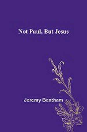 Not Paul, But Jesus de Jeremy Bentham