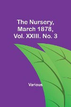 The Nursery, March 1878, Vol. XXIII. No. 3 de Various