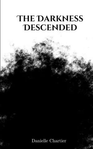 The Darkness Descended de Danielle Chartier