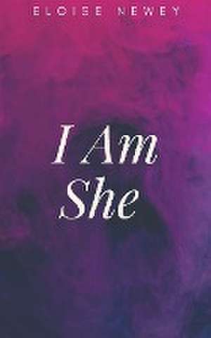 Newey, E: I Am She