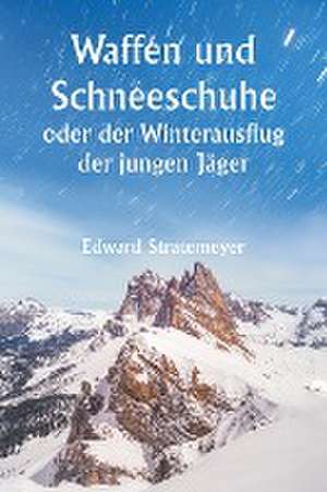 Stratemeyer, E: Waffen und Schneeschuhe oder der Winterausf