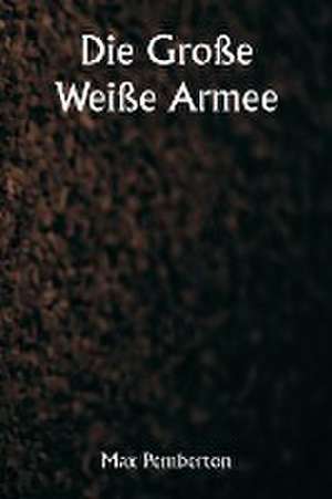 Die Große Weiße Armee de Max Pemberton