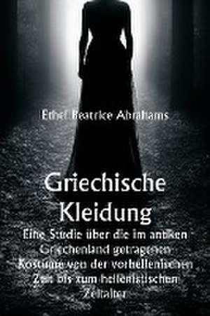 Abrahams, E: Griechische Kleidung Eine Studie über die im a