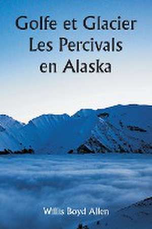 Golfe et Glacier Les Percivals en Alaska de Willis Boyd Allen