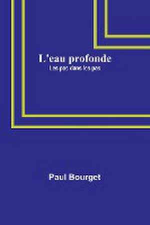 L'eau profonde; Les pas dans les pas de Paul Bourget