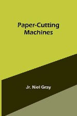 Paper-Cutting Machines de Jr. Niel Gray