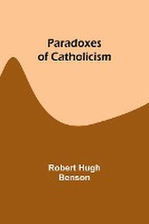 Paradoxes of Catholicism de Robert Benson