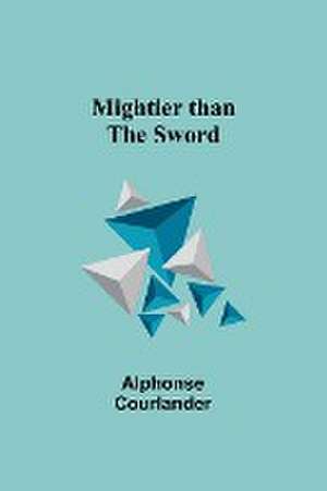 Mightier than the Sword de Alphonse Courlander