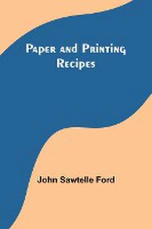 Paper and Printing Recipes de John Ford