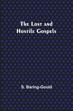 The Lost and Hostile Gospels de S. Baring-Gould