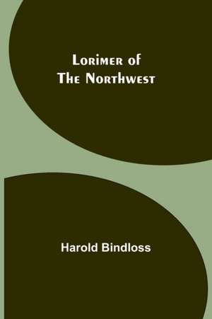 Lorimer of the Northwest de Harold Bindloss