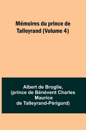 Mémoires du prince de Talleyrand (Volume 4) de Albert De Broglie