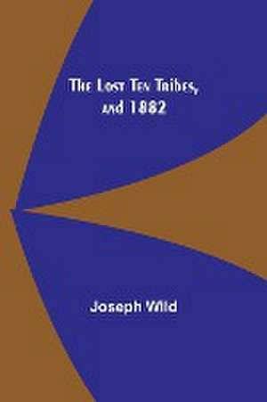 The Lost Ten Tribes, and 1882 de Joseph Wild