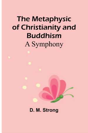 The Metaphysic of Christianity and Buddhism de D. M. Strong