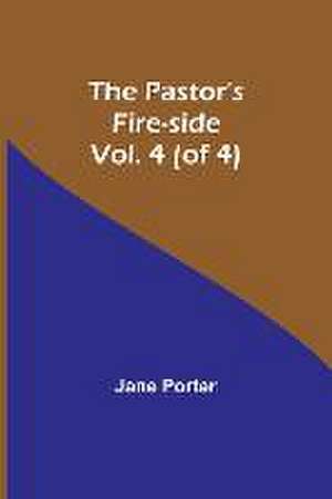 The Pastor's Fire-side Vol. 4 (of 4) de Jane Porter