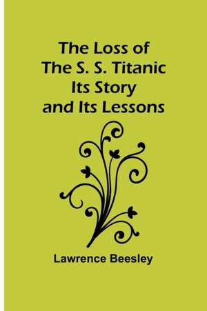 The Loss of the S. S. Titanic de Lawrence Beesley