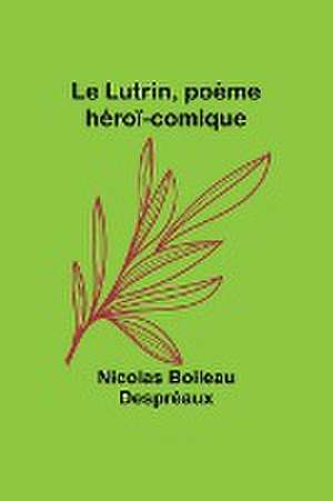 Le Lutrin, poème héroï-comique de Nicolas Boileau Despréaux