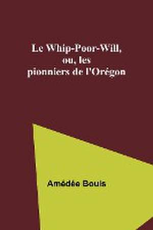 Le Whip-Poor-Will, ou, les pionniers de l'Orégon de Amédée Bouis