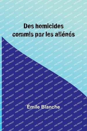 Des homicides commis par les aliénés de Émile Blanche