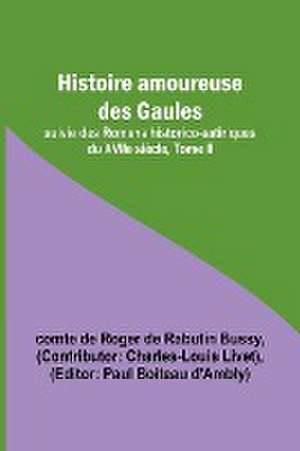 Histoire amoureuse des Gaules; suivie des Romans historico-satiriques du XVIIe siècle, Tome II de Comte de Bussy