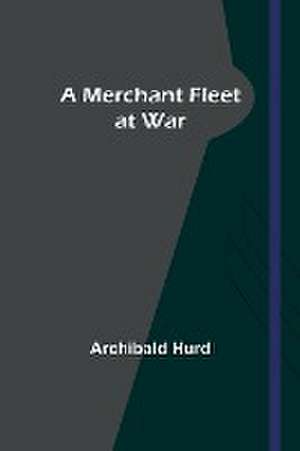 A Merchant Fleet at War de Archibald Hurd