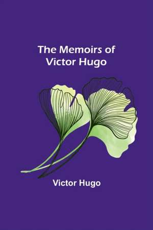 The Memoirs of Victor Hugo de Victor Hugo