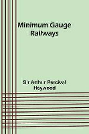 Minimum Gauge Railways de Arthur Heywood