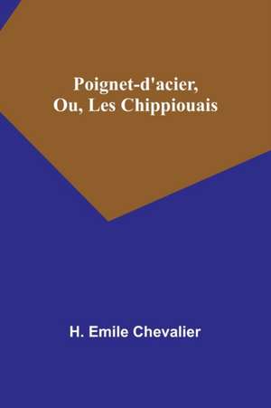 Poignet-d'acier, Ou, Les Chippiouais de H. Emile Chevalier