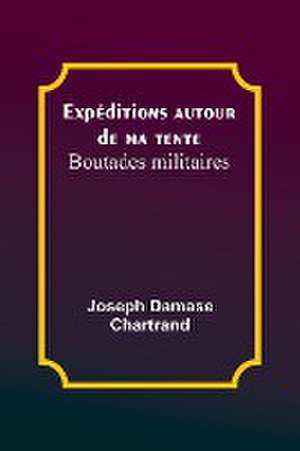 Expéditions autour de ma tente de Joseph Damase Chartrand