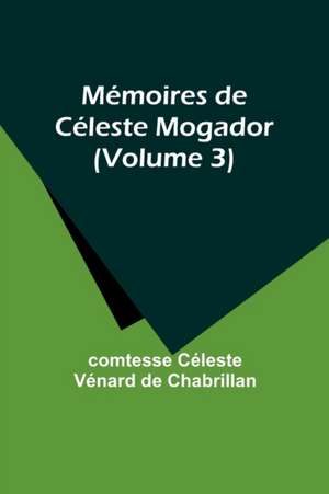 Mémoires de Céleste Mogador (Volume 3) de Comtesse Céleste Chabrillan