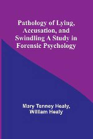 Pathology of Lying, Accusation, and Swindling A Study in Forensic Psychology de Mary Tenney Healy