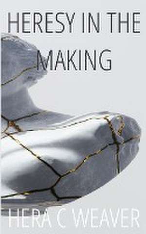 Heresy in the Making de Hera C Weaver