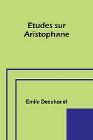 Etudes sur Aristophane de Emile Deschanel