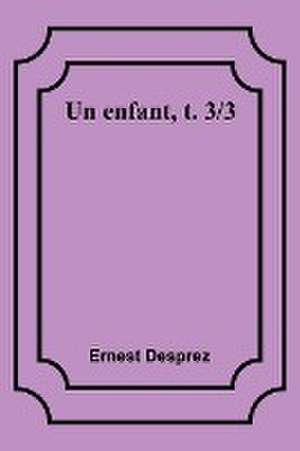 Un enfant, t. 3/3 de Ernest Desprez