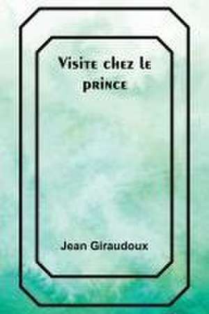 Visite chez le prince de Jean Giraudoux