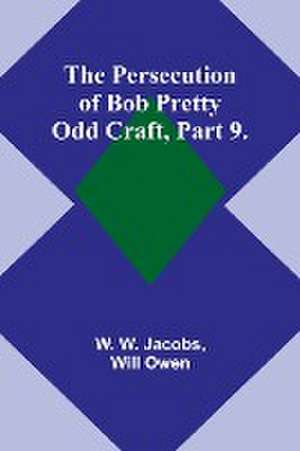 The Persecution of Bob Pretty;Odd Craft, Part 9. de W. W. Jacobs