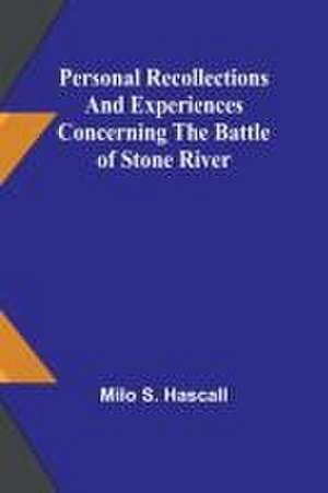 Personal recollections and experiences concerning the Battle of Stone River de Milo Hascall