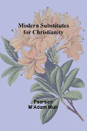 Modern Substitutes for Christianity de Pearson M'Adam Muir