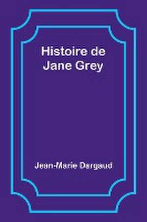 Histoire de Jane Grey de Jean-Marie Dargaud