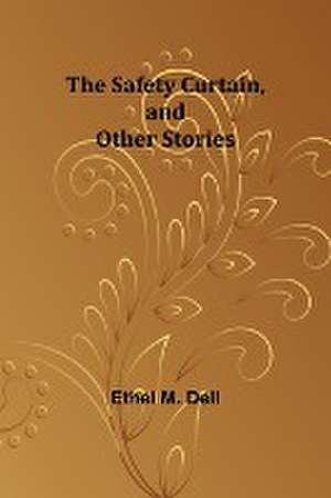 The Safety Curtain, and Other Stories de Ethel Dell