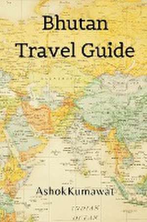 Bhutan Travel Guide de Ashok Kumawat