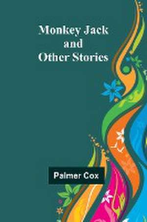 Monkey Jack and Other Stories de Palmer Cox