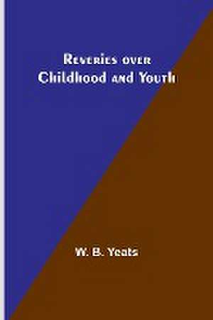 Reveries over Childhood and Youth de W. B. Yeats